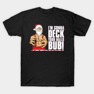 I'm Gonna Deck Your Halls Bub! T-Shirt